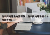 南宁网站建设方案开发（南宁网站建设哪个公司做得好）