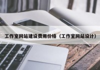 工作室网站建设费用(yòng)价格（工作室网站设计）