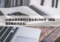 xx网站建设策划方案论文(wén)1500字（网站建设策划书范文(wén)）